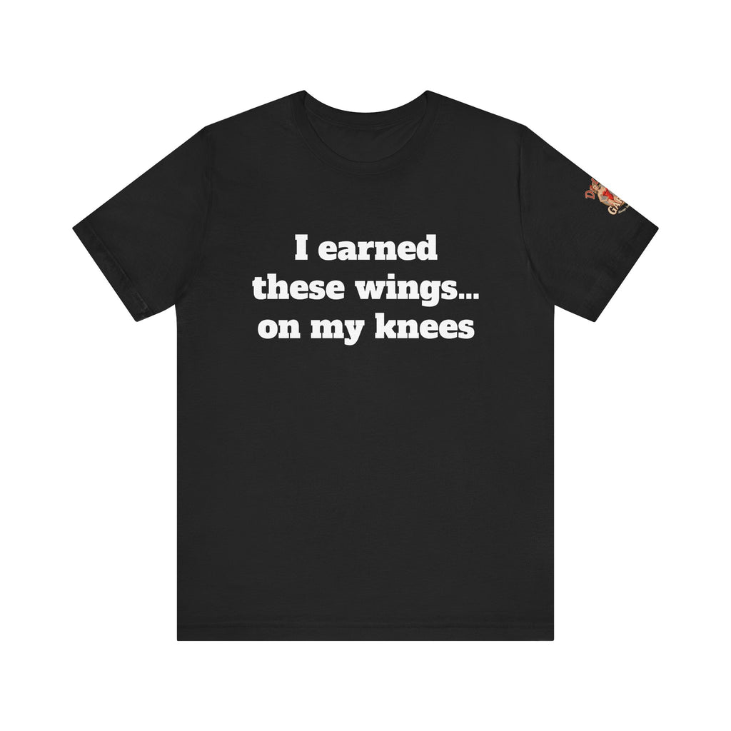 I earned these wings… on my knees Unisex Tee