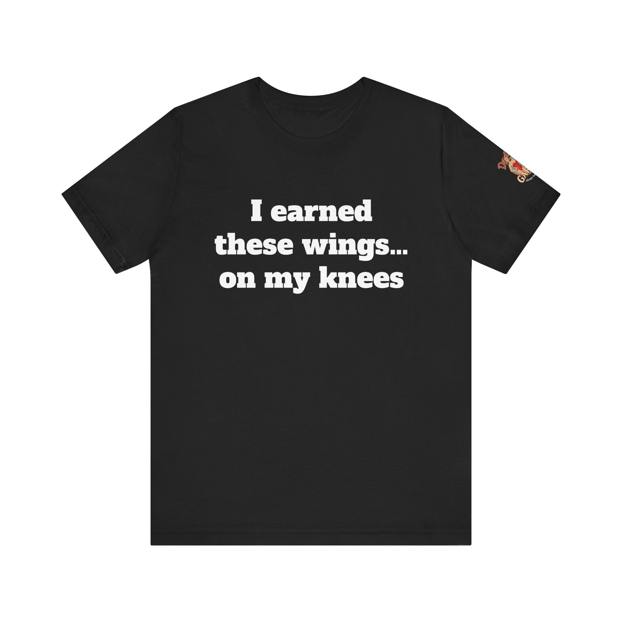 I earned these wings… on my knees Unisex Tee