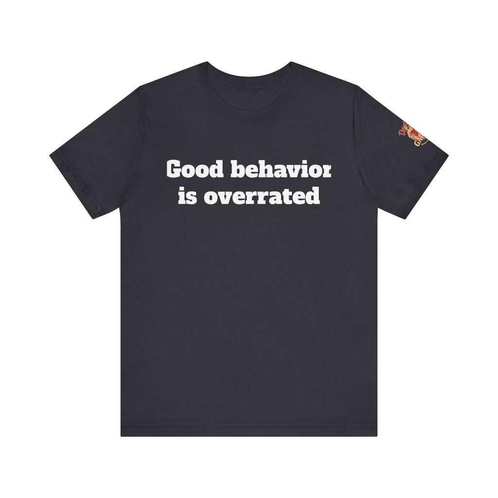 Good behavior is overrated Unisex Tee