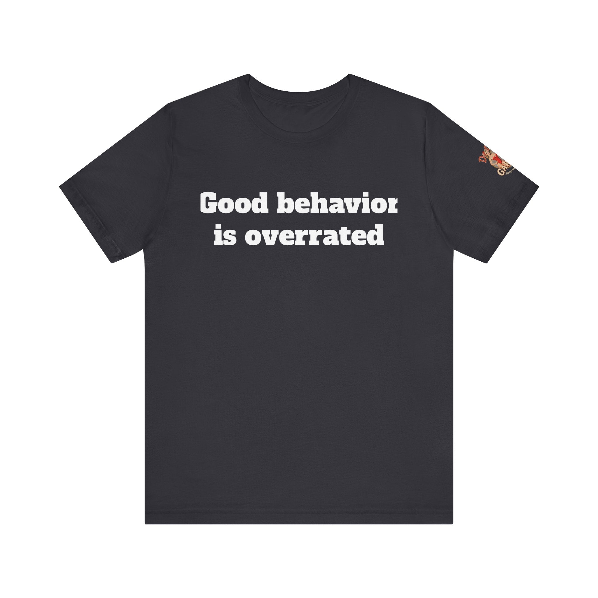 Good behavior is overrated Unisex Tee
