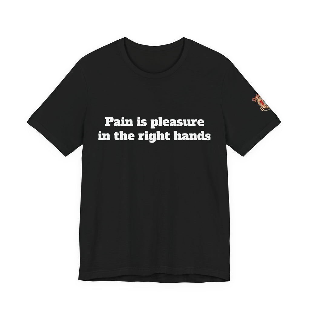 Pain is pleasure in the right hands Unisex Tee