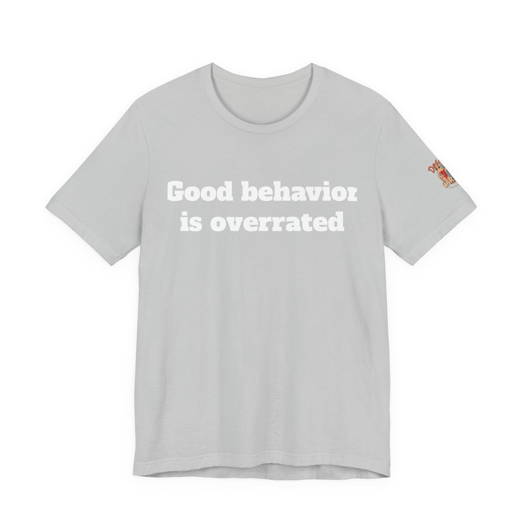 Good behavior is overrated Unisex Tee