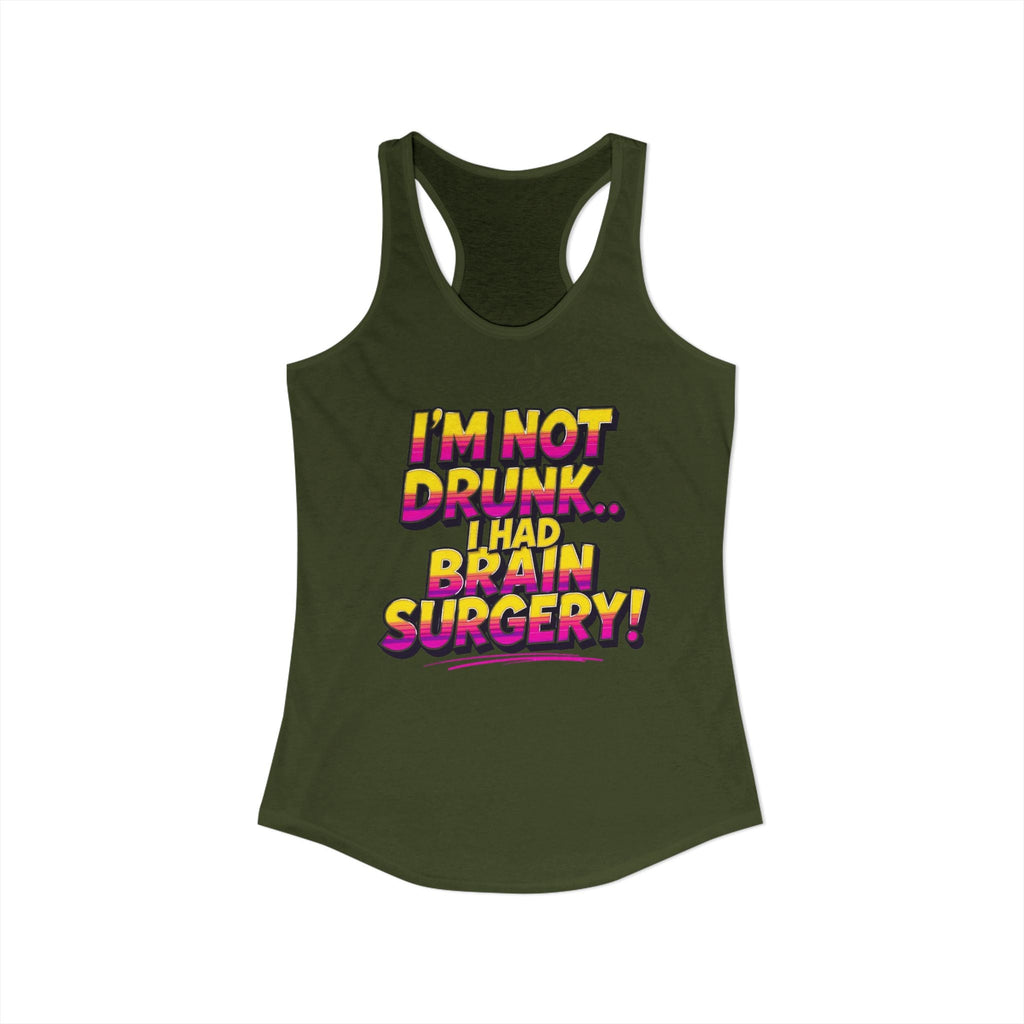 I'm Not Drunk,,, I Had Brain Surgery! Women's Ideal Racerback Tank