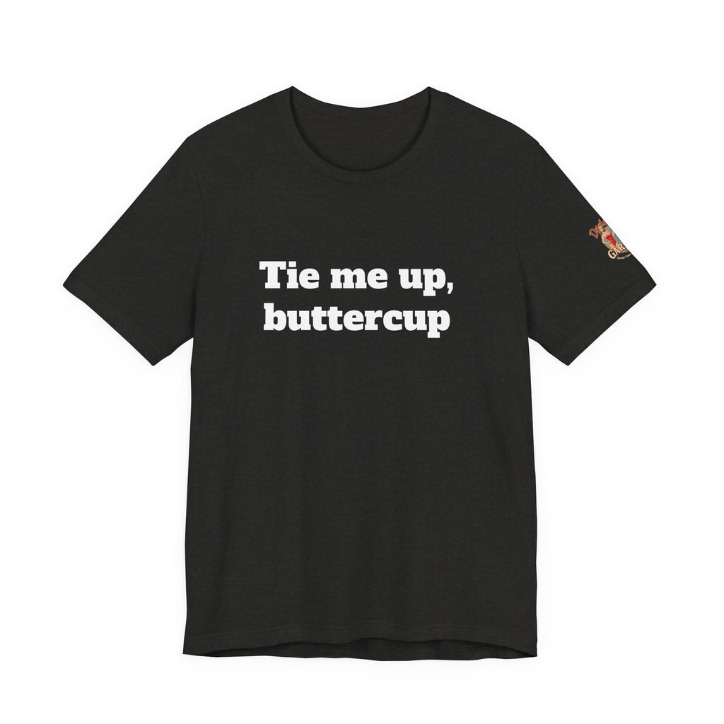 Tie me up, buttercup Unisex Tee