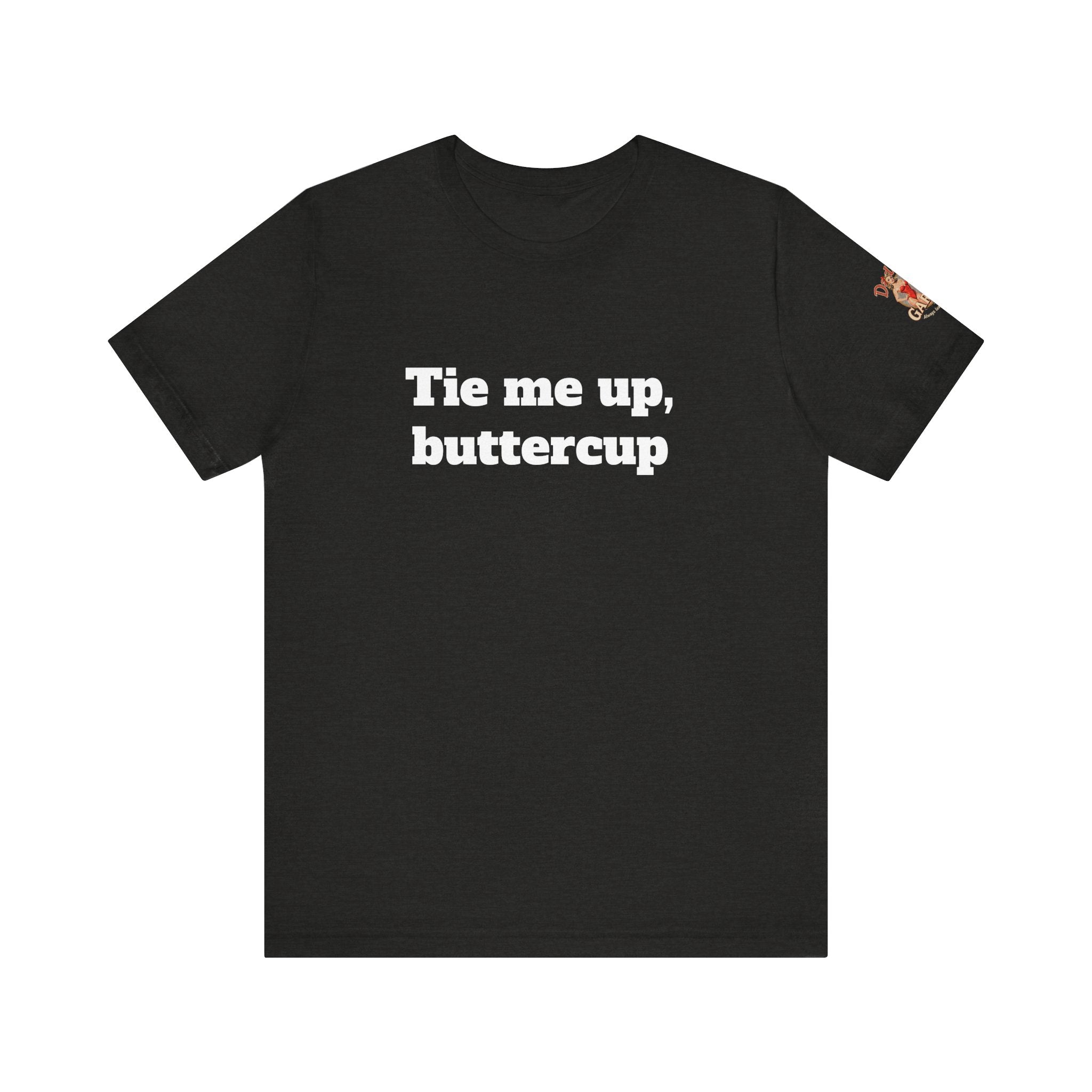 Tie me up, buttercup Unisex Tee