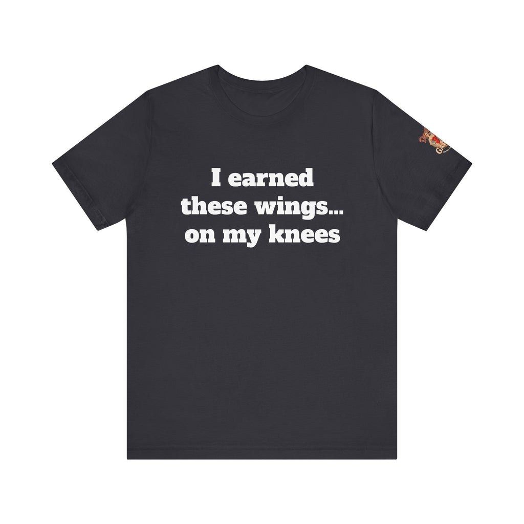 I earned these wings… on my knees Unisex Tee