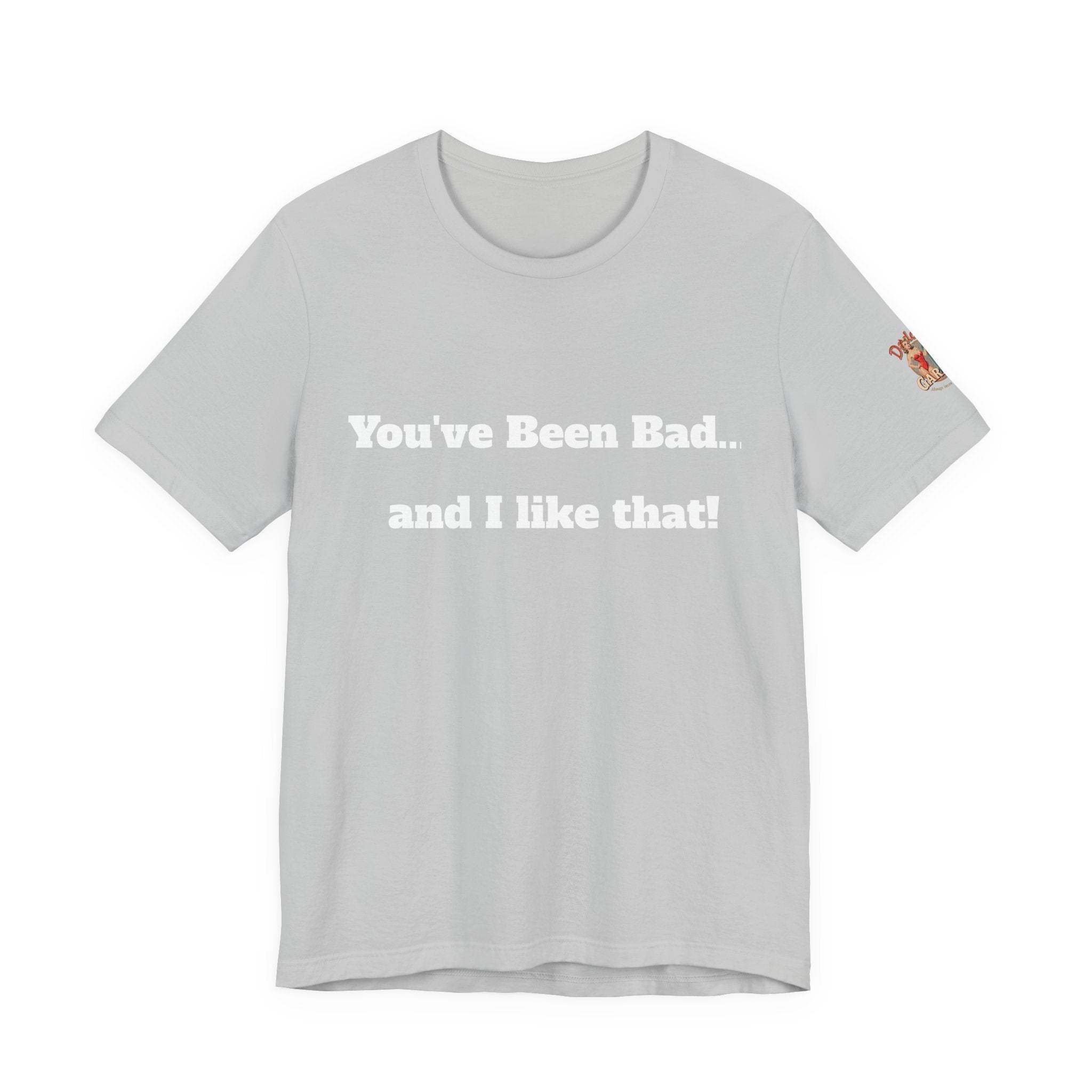 You've been bad... and i like that Unisex Tee