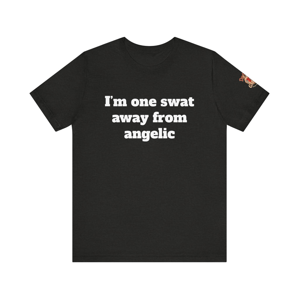 I’m one swat away from angelic Unisex Tee
