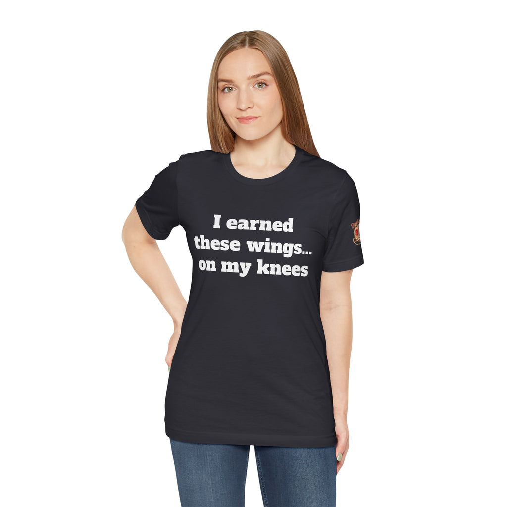 I earned these wings… on my knees Unisex Tee