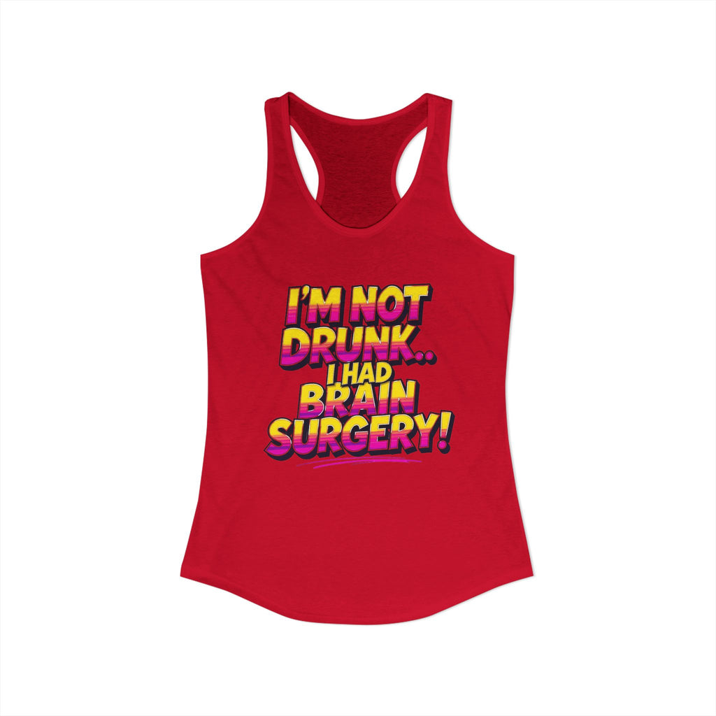 I'm Not Drunk,,, I Had Brain Surgery! Women's Ideal Racerback Tank