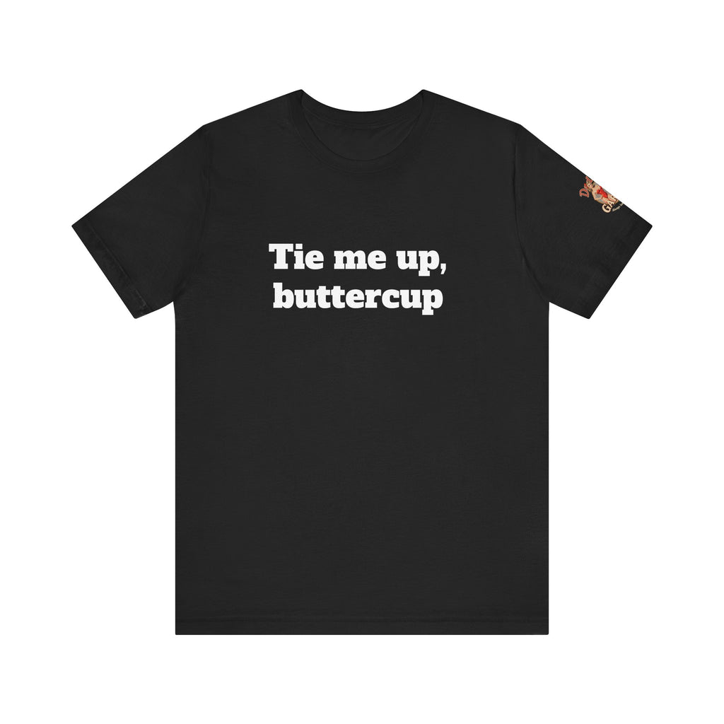 Tie me up, buttercup Unisex Tee