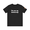 Tie me up, buttercup Unisex Tee