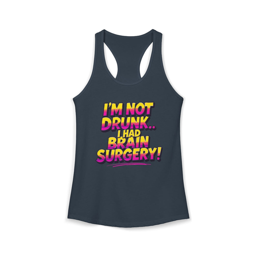 I'm Not Drunk,,, I Had Brain Surgery! Women's Ideal Racerback Tank