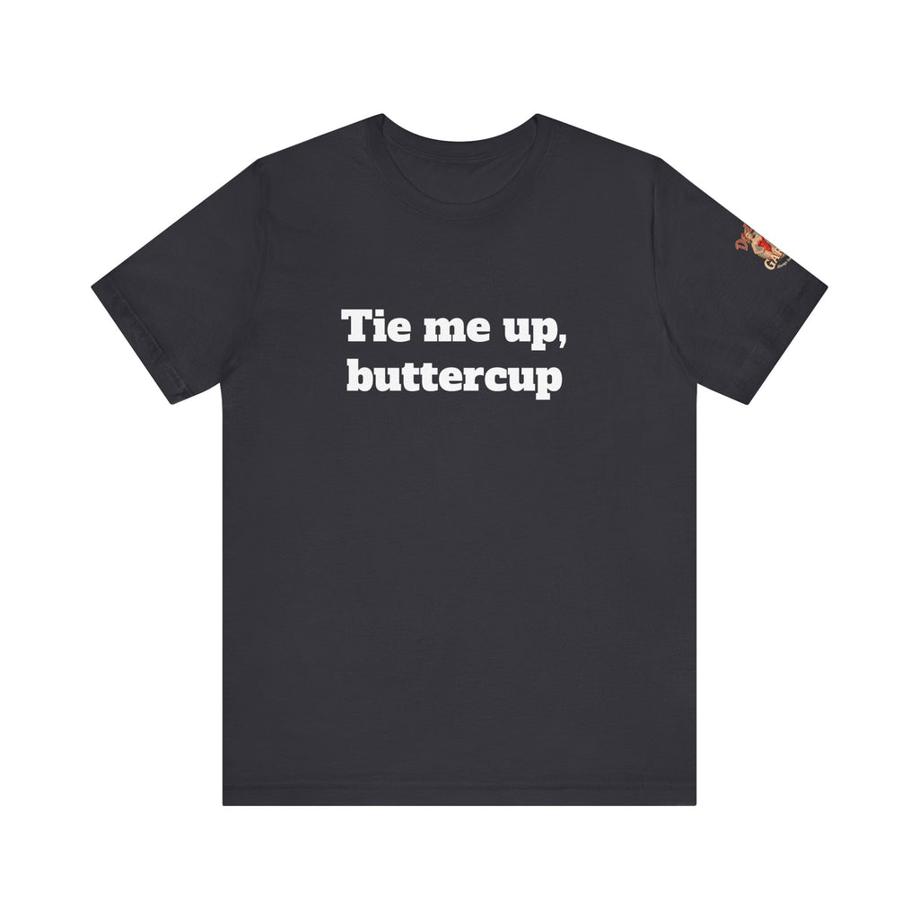 Tie me up, buttercup Unisex Tee
