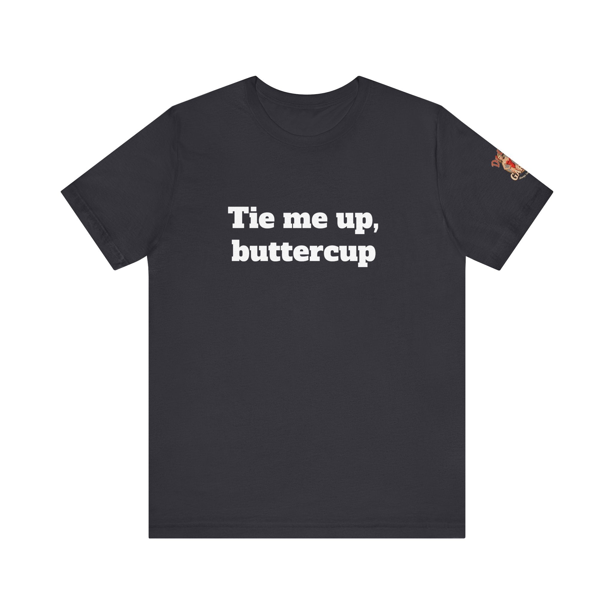 Tie me up, buttercup Unisex Tee