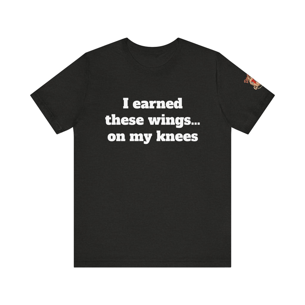 I earned these wings… on my knees Unisex Tee