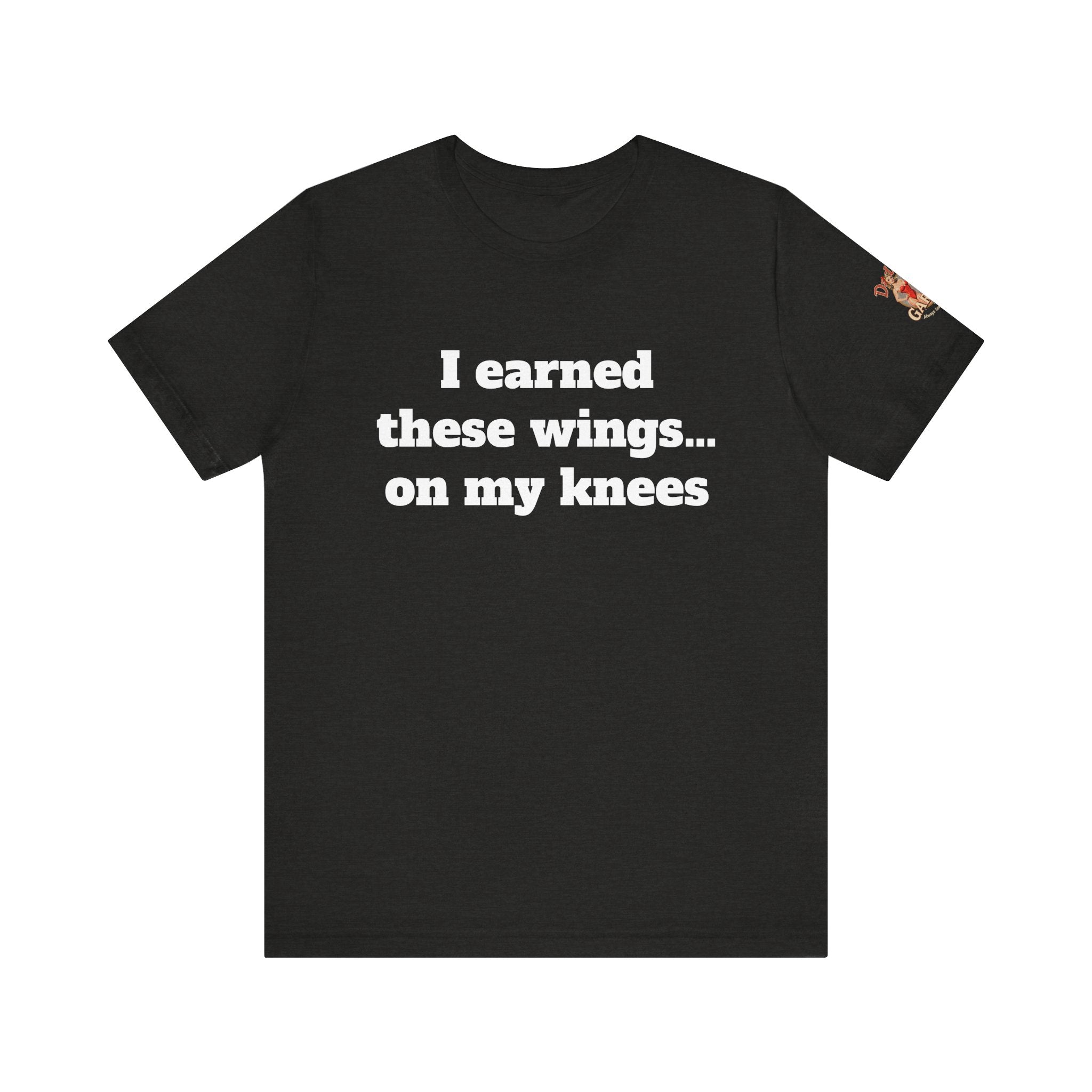 I earned these wings… on my knees Unisex Tee