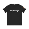 Yes, Daddy? Unisex Tee