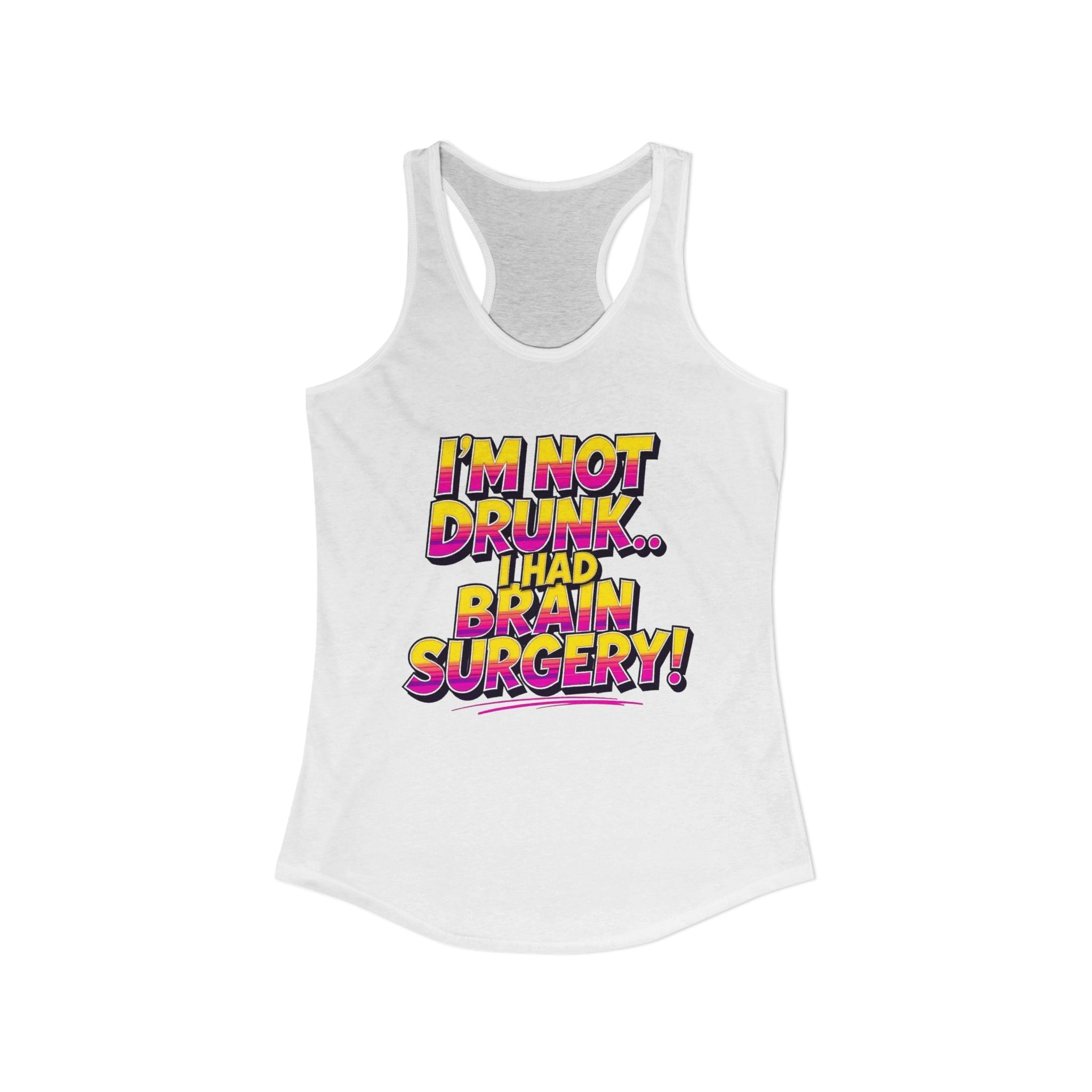 I'm Not Drunk,,, I Had Brain Surgery! Women's Ideal Racerback Tank
