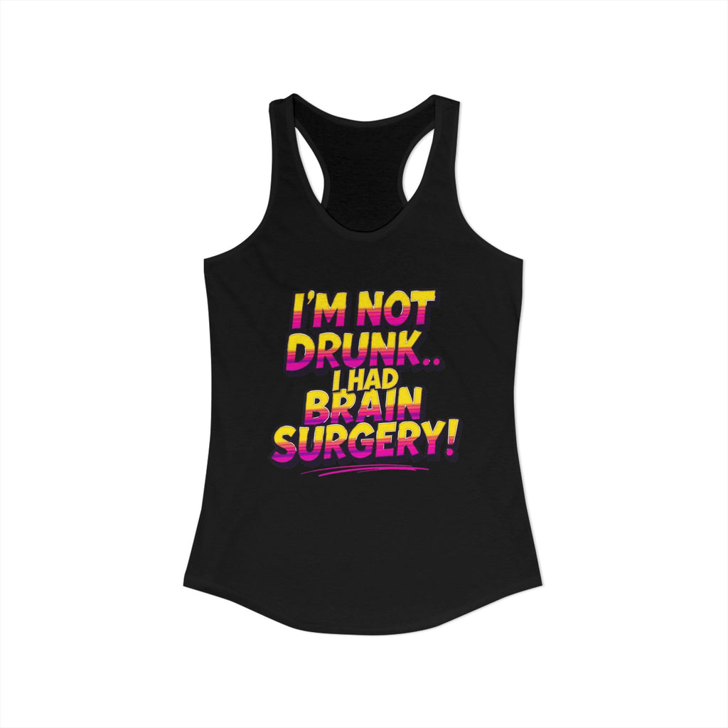 I'm Not Drunk,,, I Had Brain Surgery! Women's Ideal Racerback Tank