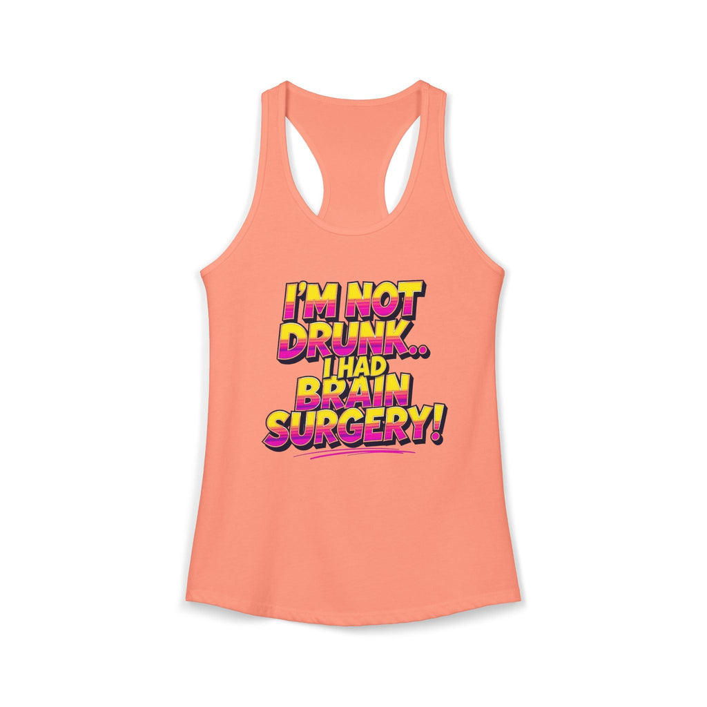 I'm Not Drunk,,, I Had Brain Surgery! Women's Ideal Racerback Tank