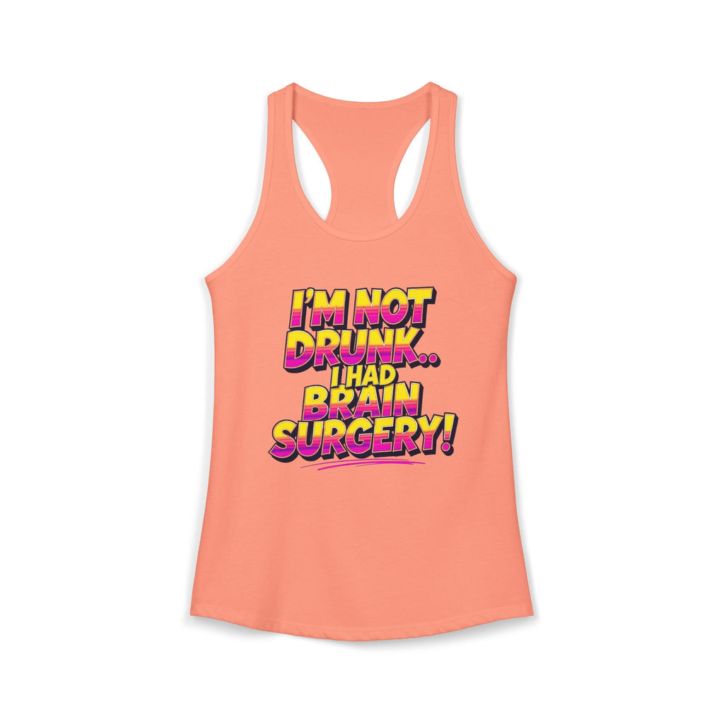 I'm Not Drunk,,, I Had Brain Surgery! Women's Ideal Racerback Tank