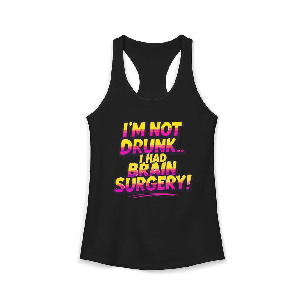 I'm Not Drunk,,, I Had Brain Surgery! Women's Ideal Racerback Tank