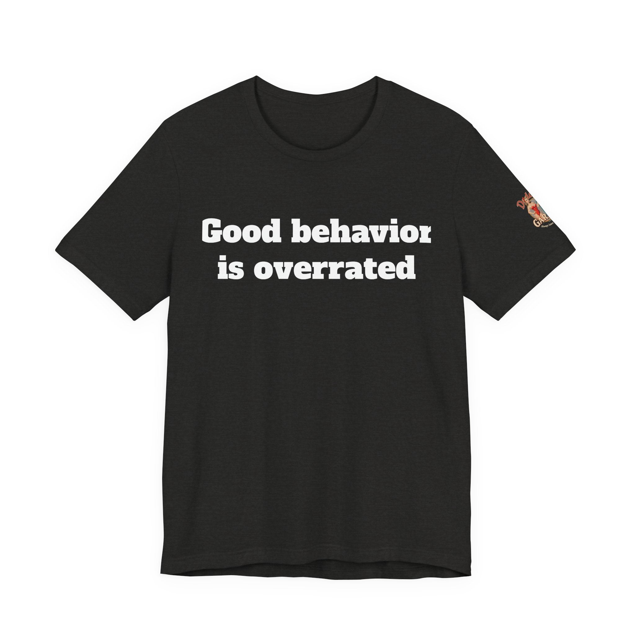Good behavior is overrated Unisex Tee