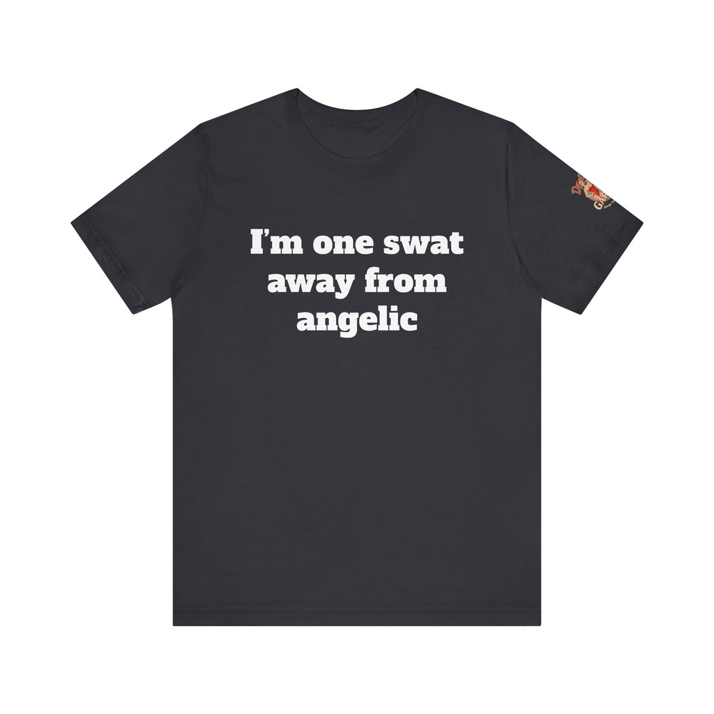 I’m one swat away from angelic Unisex Tee