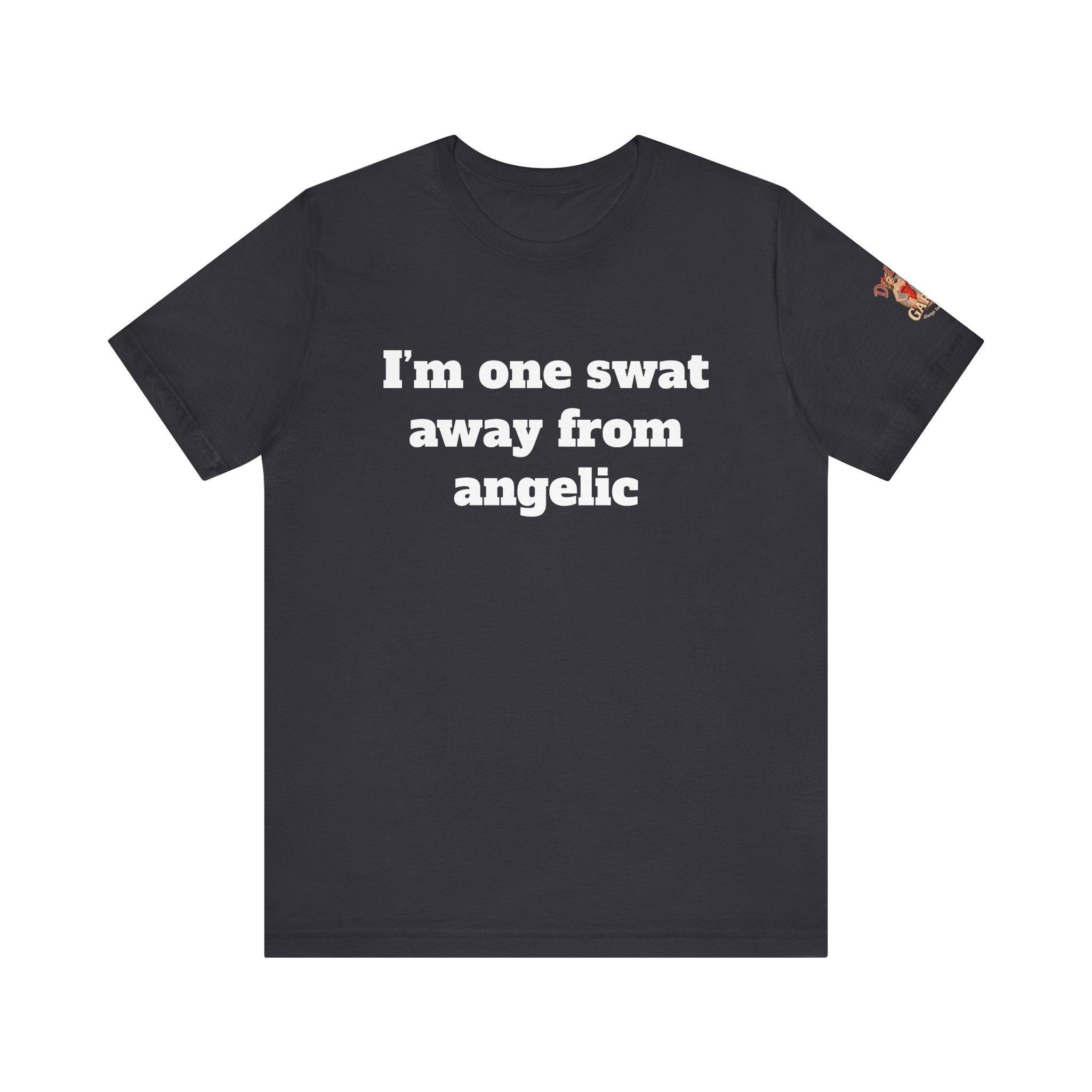 I’m one swat away from angelic Unisex Tee