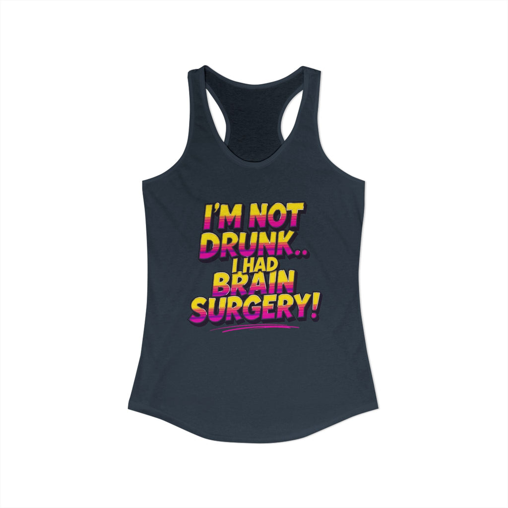 I'm Not Drunk,,, I Had Brain Surgery! Women's Ideal Racerback Tank