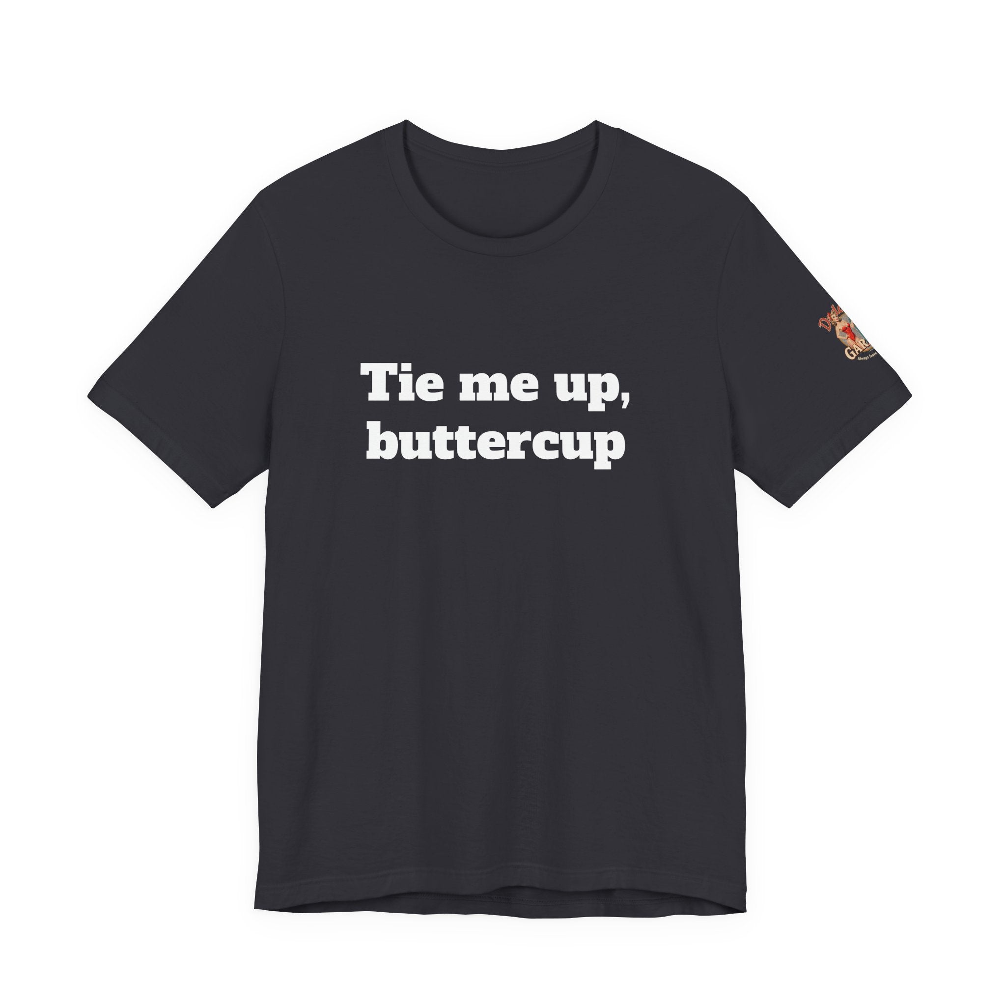 Tie me up, buttercup Unisex Tee