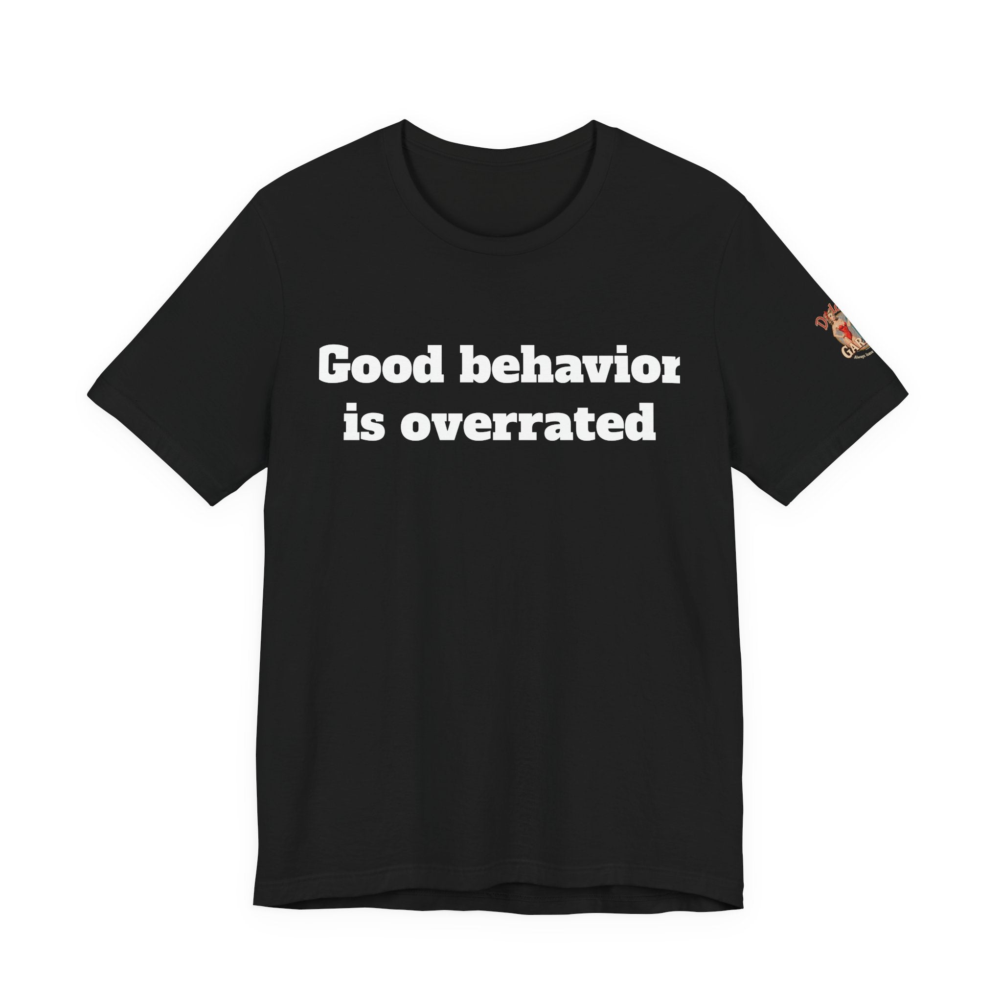 Good behavior is overrated Unisex Tee