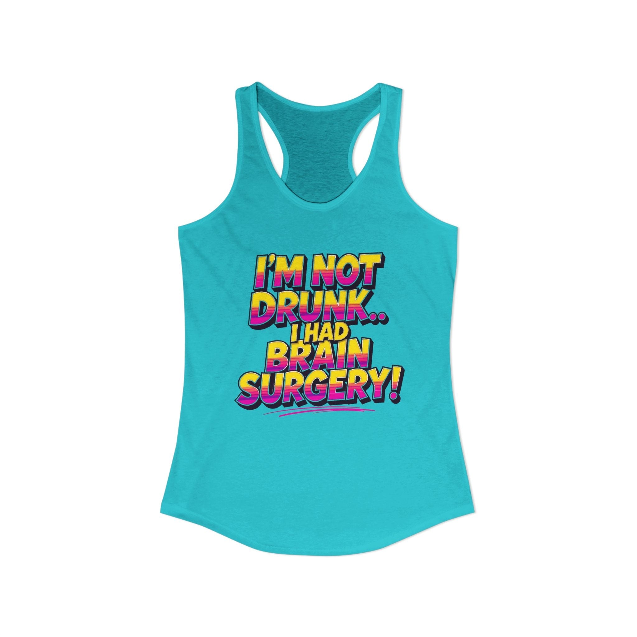 I'm Not Drunk,,, I Had Brain Surgery! Women's Ideal Racerback Tank