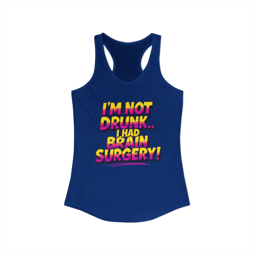 I'm Not Drunk,,, I Had Brain Surgery! Women's Ideal Racerback Tank