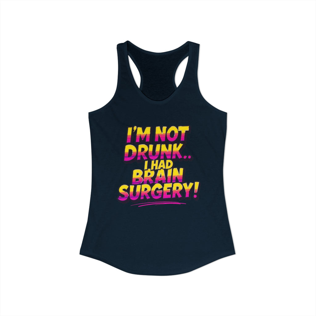 I'm Not Drunk,,, I Had Brain Surgery! Women's Ideal Racerback Tank