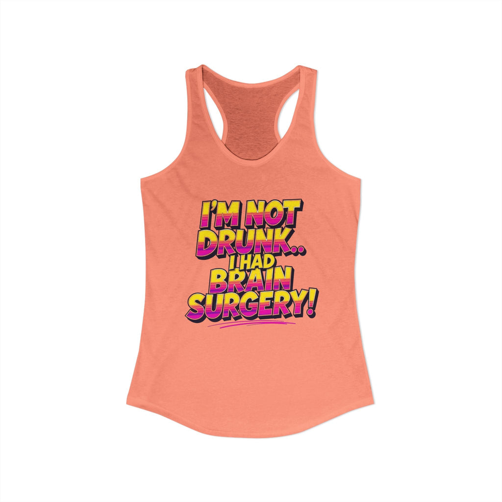 I'm Not Drunk,,, I Had Brain Surgery! Women's Ideal Racerback Tank