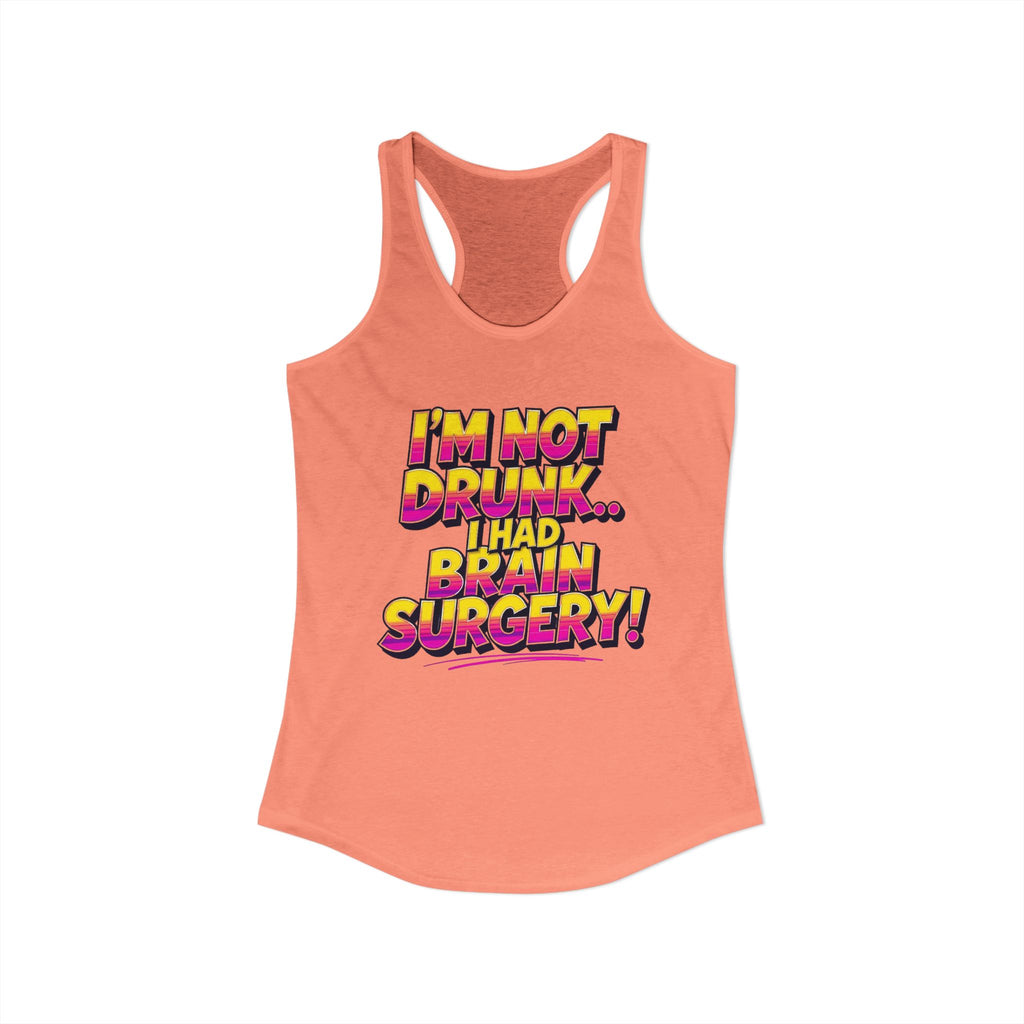 I'm Not Drunk,,, I Had Brain Surgery! Women's Ideal Racerback Tank