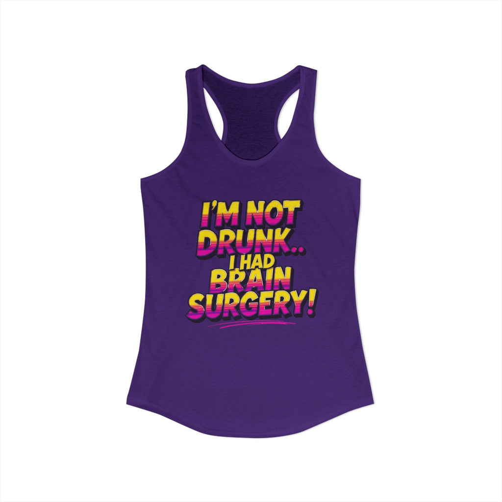 I'm Not Drunk,,, I Had Brain Surgery! Women's Ideal Racerback Tank