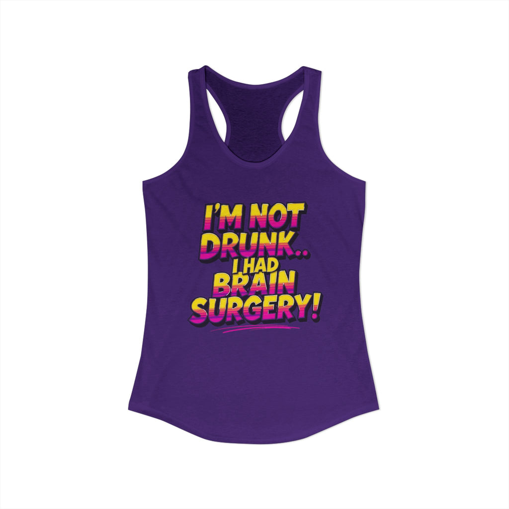 I'm Not Drunk,,, I Had Brain Surgery! Women's Ideal Racerback Tank