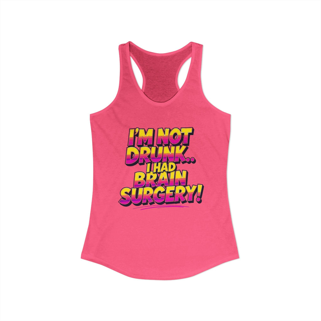 I'm Not Drunk,,, I Had Brain Surgery! Women's Ideal Racerback Tank