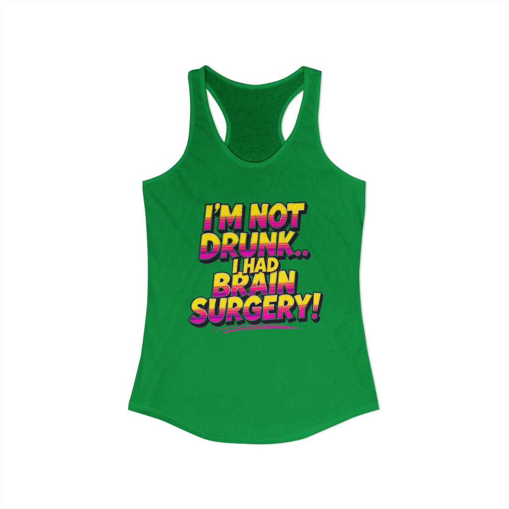 I'm Not Drunk,,, I Had Brain Surgery! Women's Ideal Racerback Tank