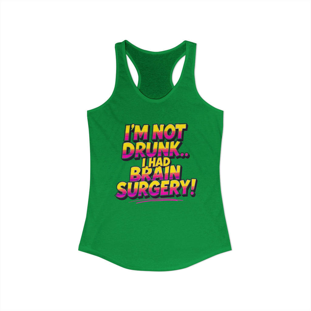 I'm Not Drunk,,, I Had Brain Surgery! Women's Ideal Racerback Tank