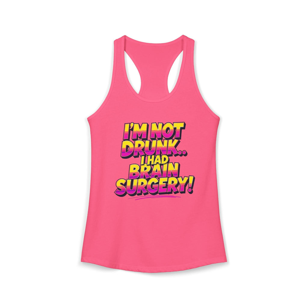 I'm Not Drunk,,, I Had Brain Surgery! Women's Ideal Racerback Tank