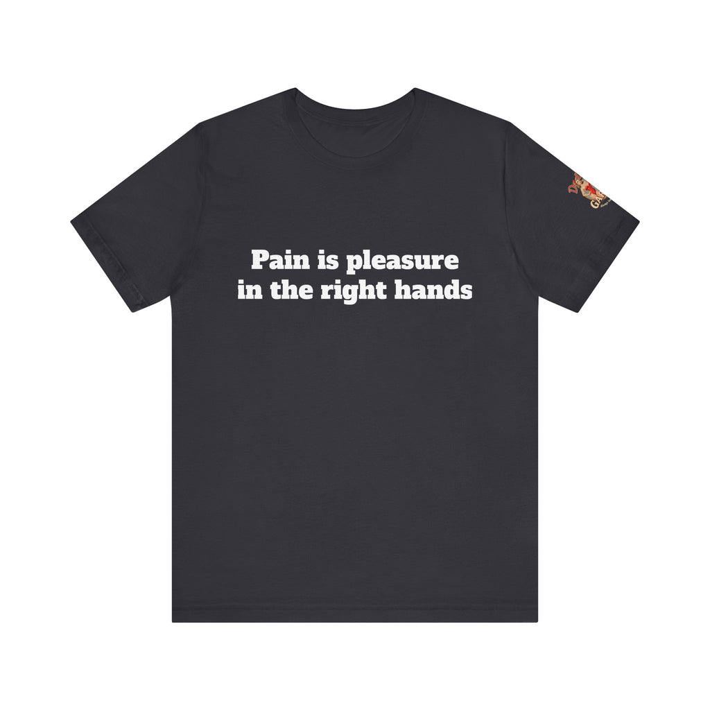 Pain is pleasure in the right hands Unisex Tee