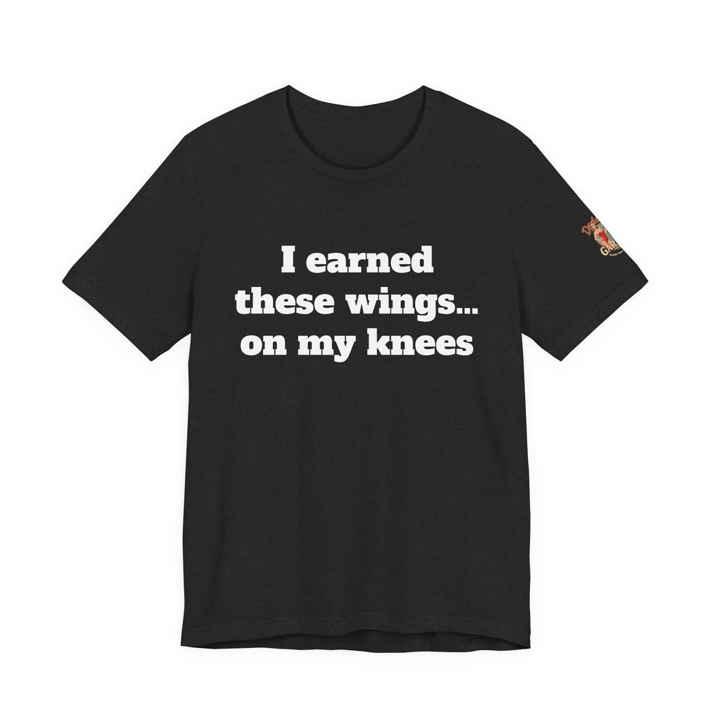 I earned these wings… on my knees Unisex Tee