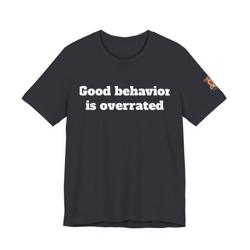 Good behavior is overrated Unisex Tee