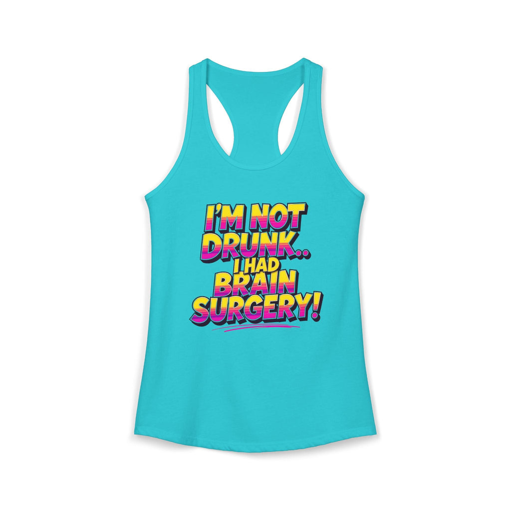 I'm Not Drunk,,, I Had Brain Surgery! Women's Ideal Racerback Tank