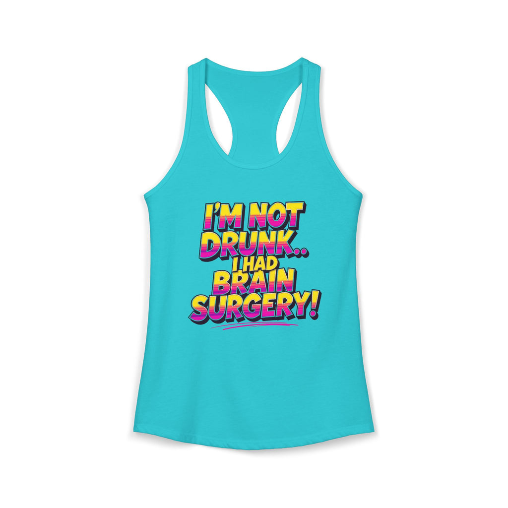 I'm Not Drunk,,, I Had Brain Surgery! Women's Ideal Racerback Tank