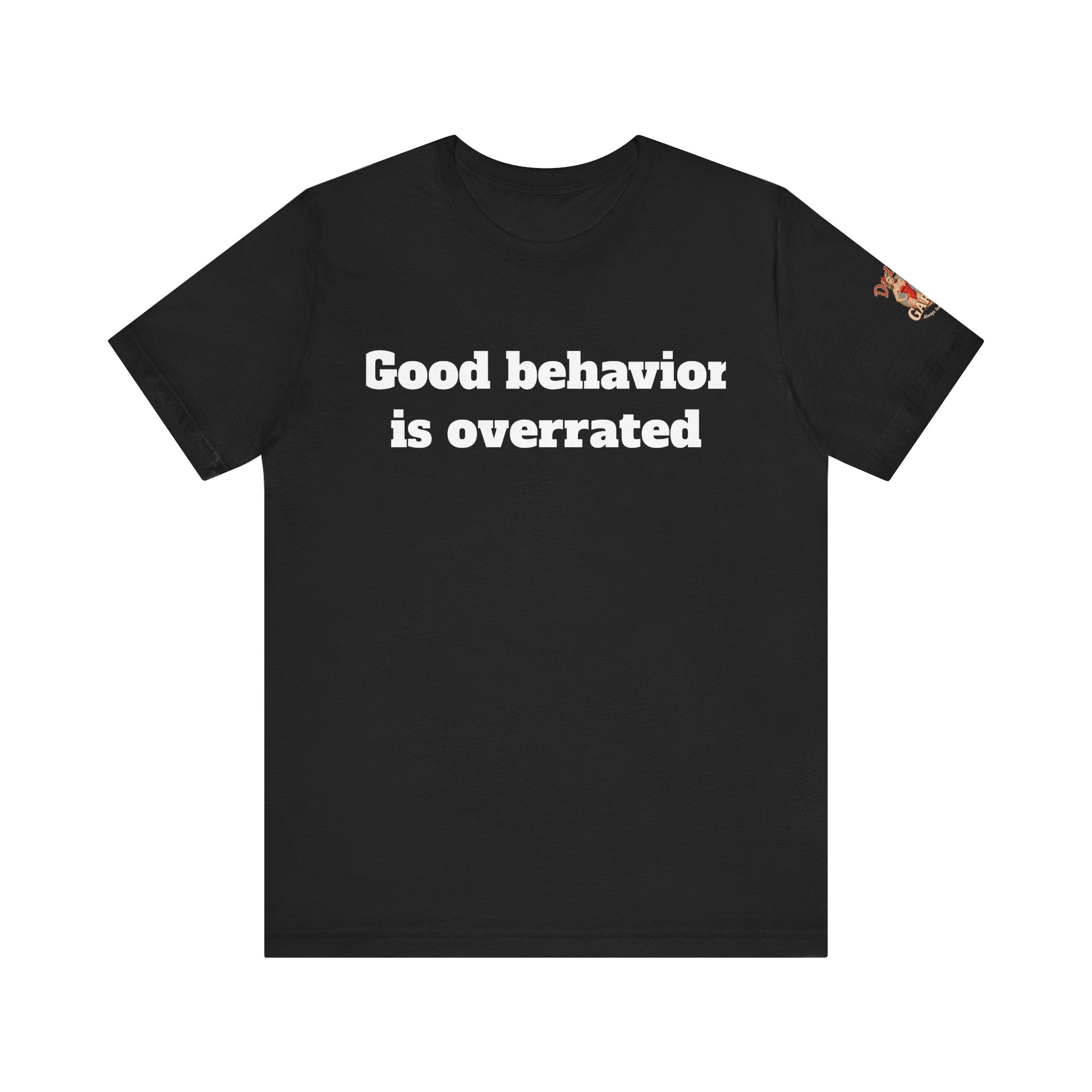 Good behavior is overrated Unisex Tee